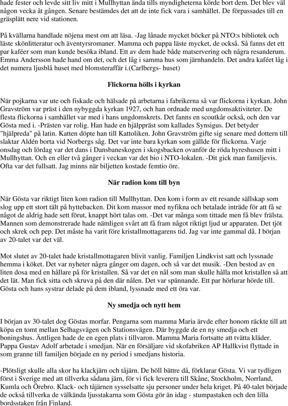 Mamma och pappa läste mycket, de också. Så fanns det ett par kaféer som man kunde besöka ibland. Ett av dem hade både matservering och några resanderum.