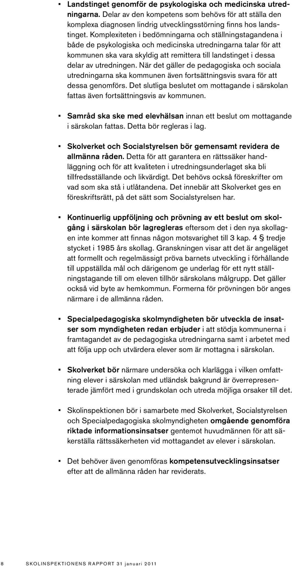 utredningen. När det gäller de pedagogiska och sociala utredningarna ska kommunen även fortsättningsvis svara för att dessa genomförs.