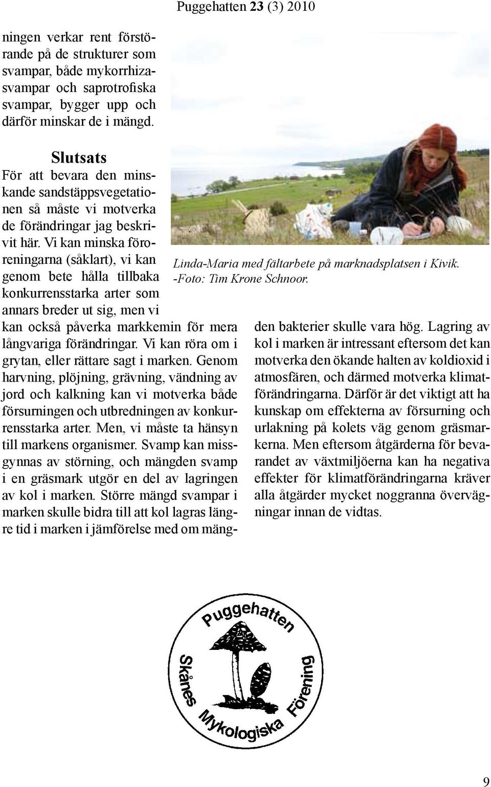 Vi kan minska föroreningarna (såklart), vi kan genom bete hålla tillbaka konkurrensstarka arter som annars breder ut sig, men vi kan också påverka markkemin för mera långvariga förändringar.