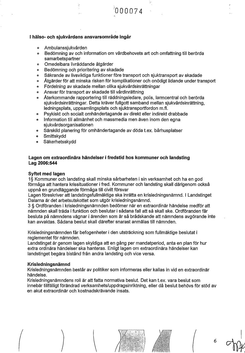lidande under transport fl) Fördelning av skadade mellan olika sjukvårdsinrättningar Cll Ansvar för transport av skadade till vårdinrättning Cll Aterkommande rapportering till räddningsledare, polis,