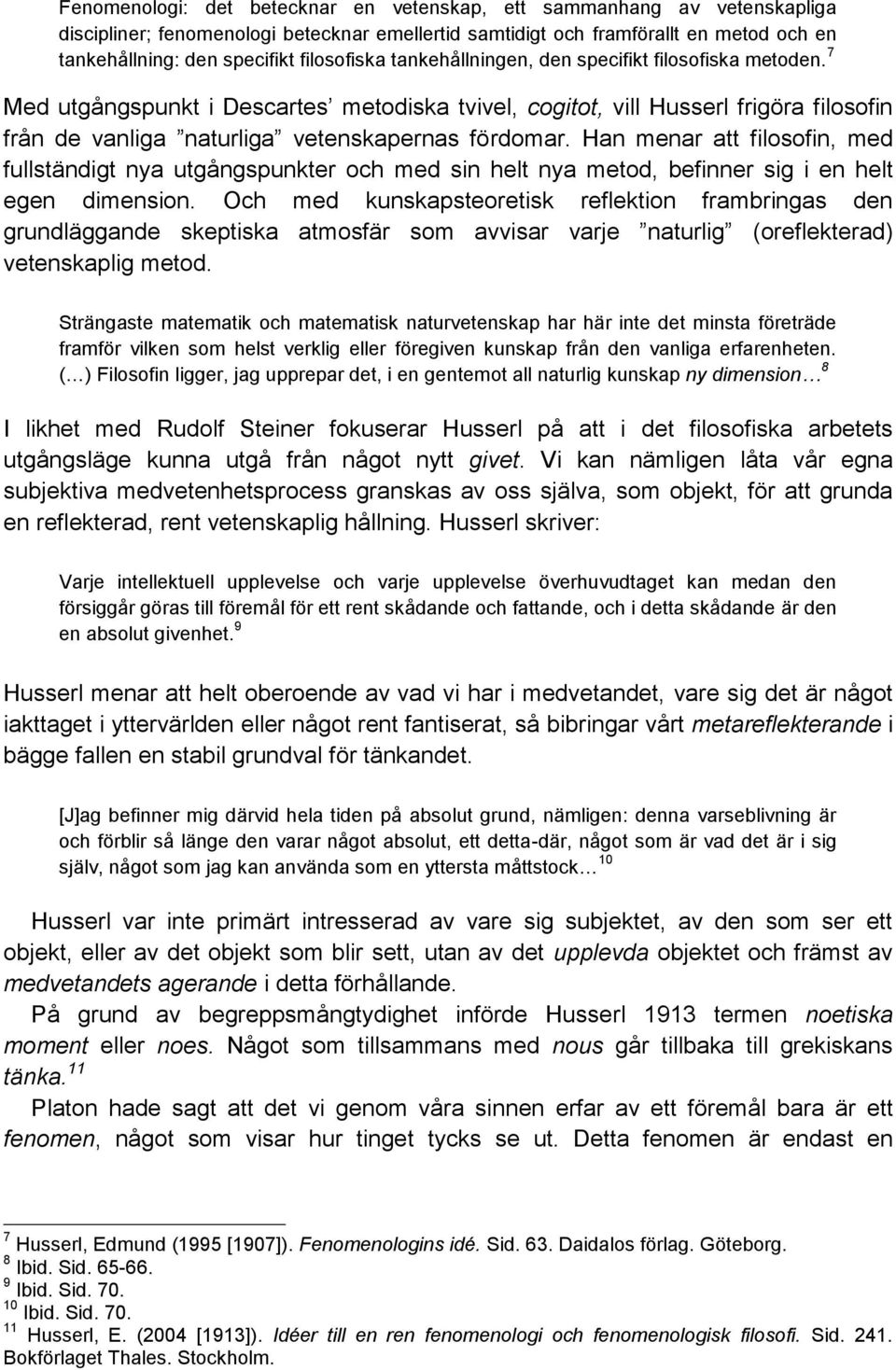 7 Med utgångspunkt i Descartes metodiska tvivel, cogitot, vill Husserl frigöra filosofin från de vanliga naturliga vetenskapernas fördomar.