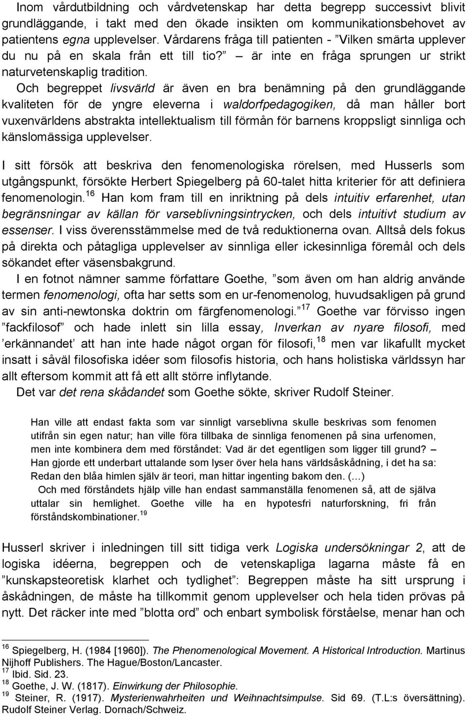 Och begreppet livsvärld är även en bra benämning på den grundläggande kvaliteten för de yngre eleverna i waldorfpedagogiken, då man håller bort vuxenvärldens abstrakta intellektualism till förmån för