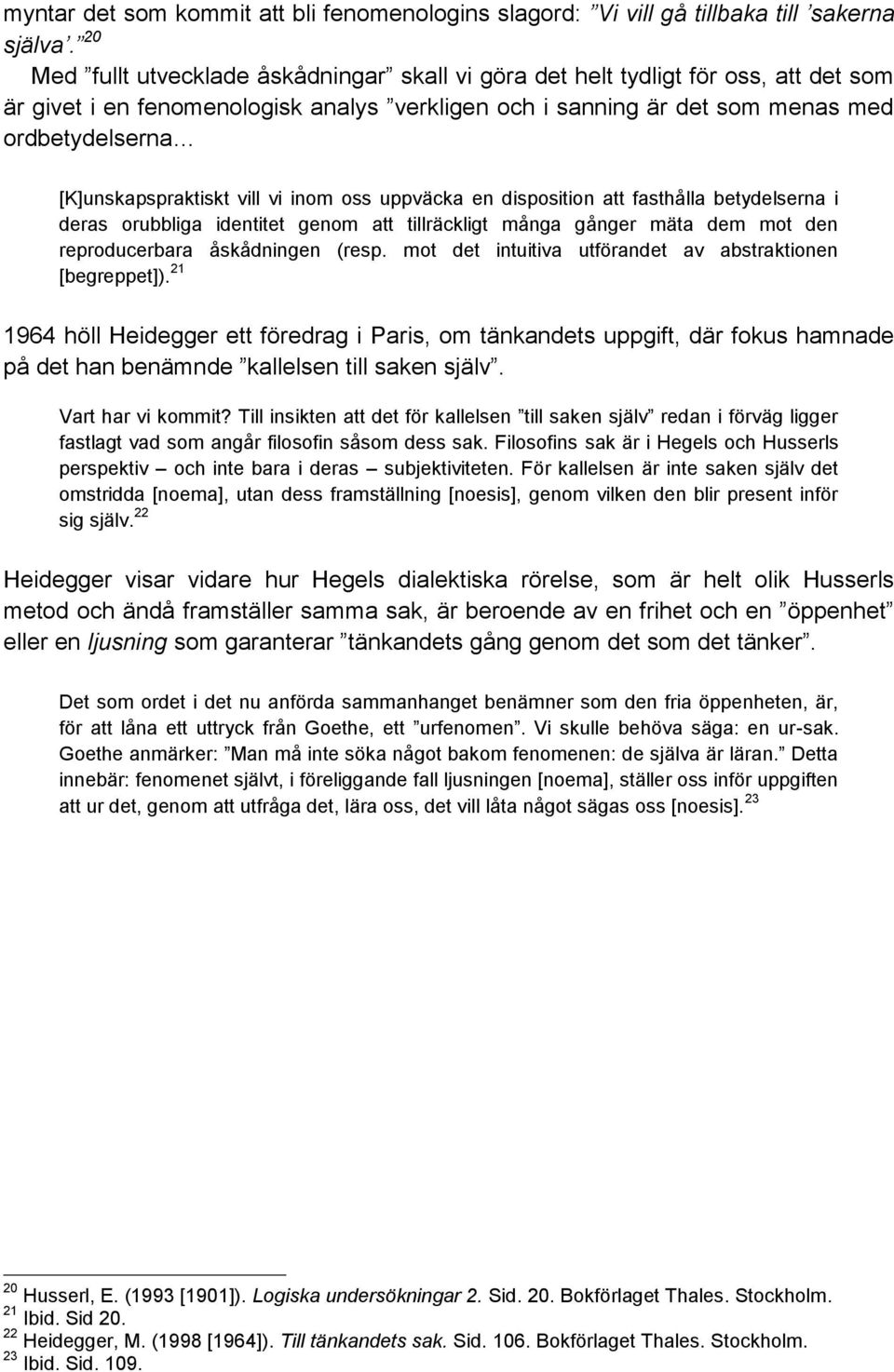 [K]unskapspraktiskt vill vi inom oss uppväcka en disposition att fasthålla betydelserna i deras orubbliga identitet genom att tillräckligt många gånger mäta dem mot den reproducerbara åskådningen