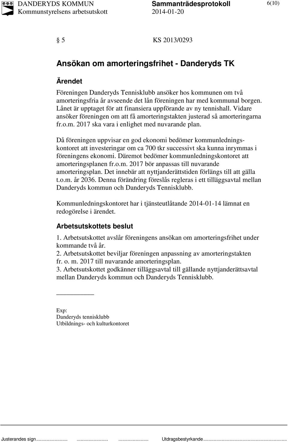 Då föreningen uppvisar en god ekonomi bedömer kommunledningskontoret att investeringar om ca 700 tkr successivt ska kunna inrymmas i föreningens ekonomi.