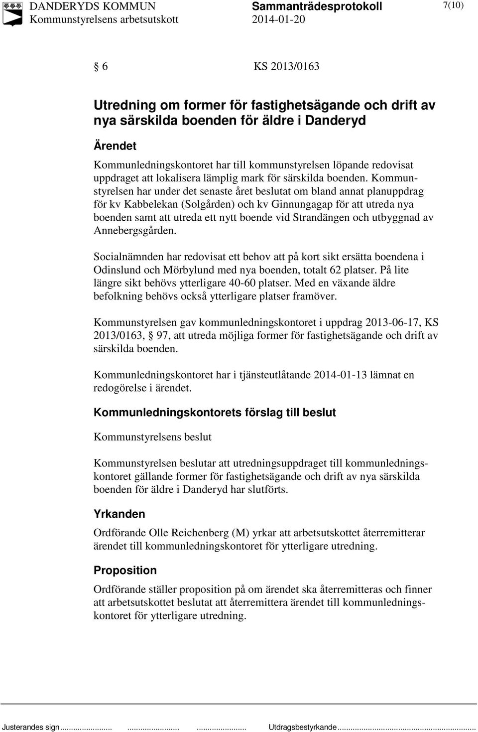 Kommunstyrelsen har under det senaste året beslutat om bland annat planuppdrag för kv Kabbelekan (Solgården) och kv Ginnungagap för att utreda nya boenden samt att utreda ett nytt boende vid