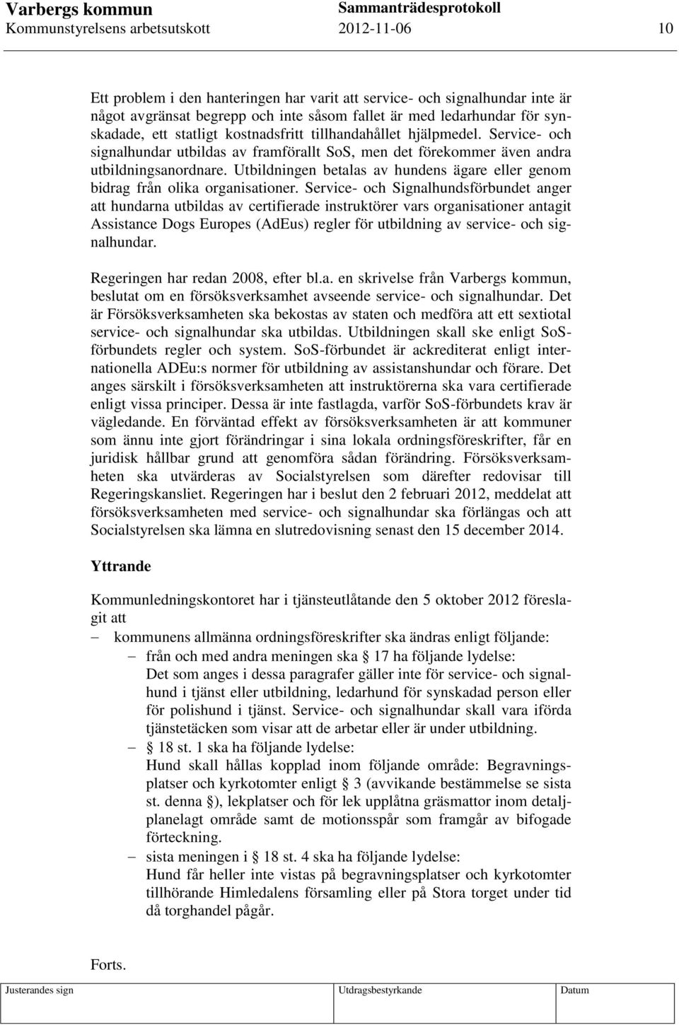 Utbildningen betalas av hundens ägare eller genom bidrag från olika organisationer.