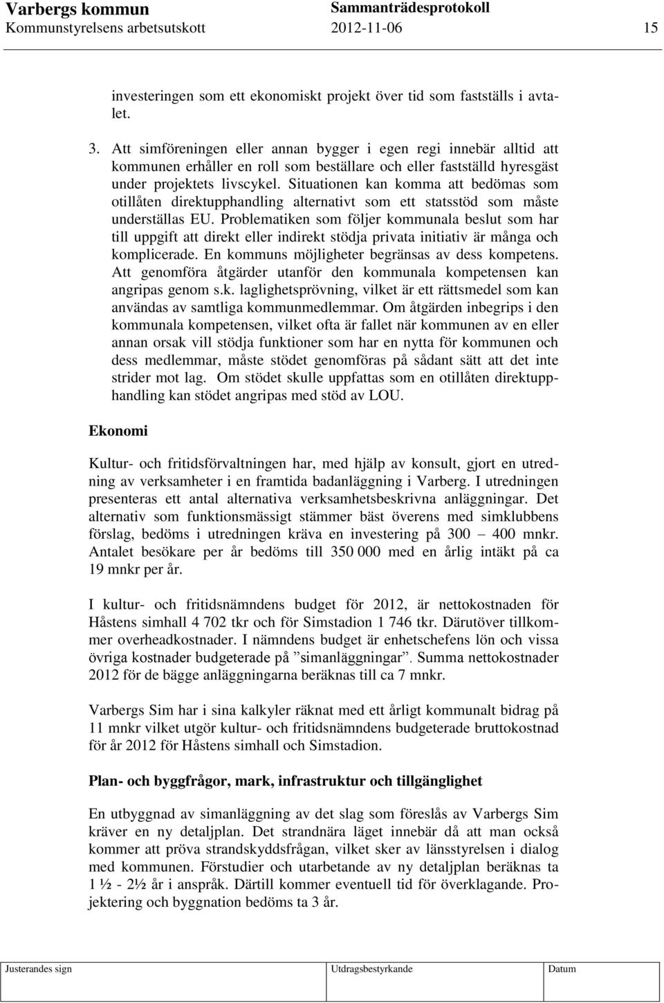 Situationen kan komma att bedömas som otillåten direktupphandling alternativt som ett statsstöd som måste underställas EU.