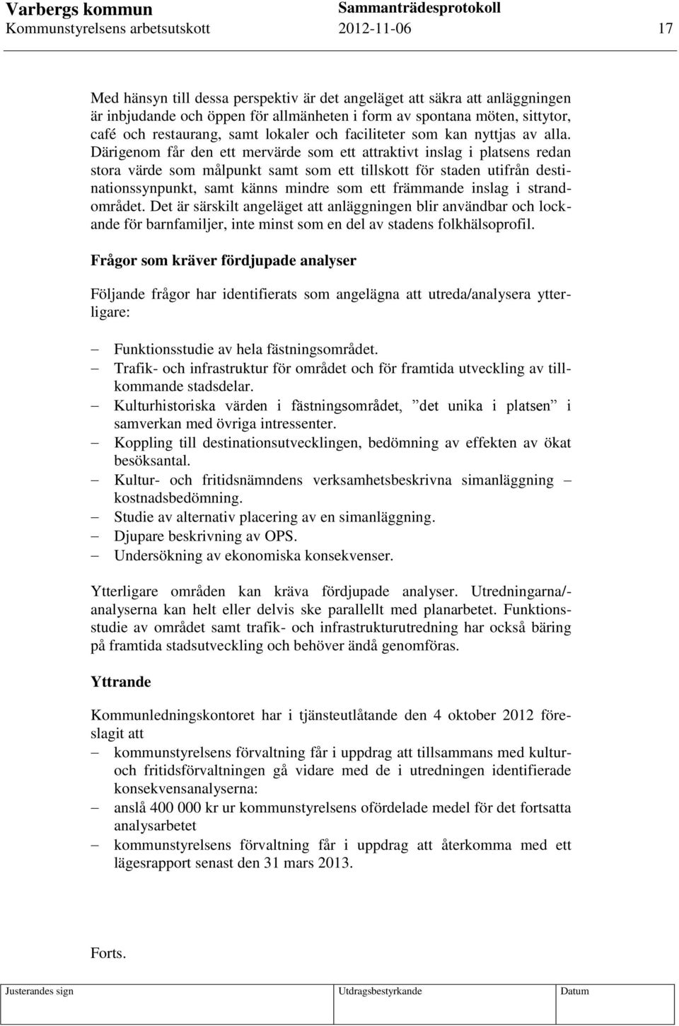 Därigenom får den ett mervärde som ett attraktivt inslag i platsens redan stora värde som målpunkt samt som ett tillskott för staden utifrån destinationssynpunkt, samt känns mindre som ett främmande