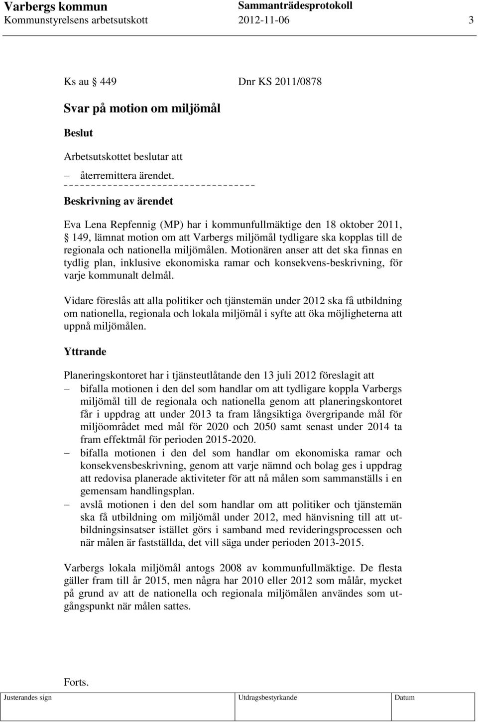 miljömålen. Motionären anser att det ska finnas en tydlig plan, inklusive ekonomiska ramar och konsekvens-beskrivning, för varje kommunalt delmål.