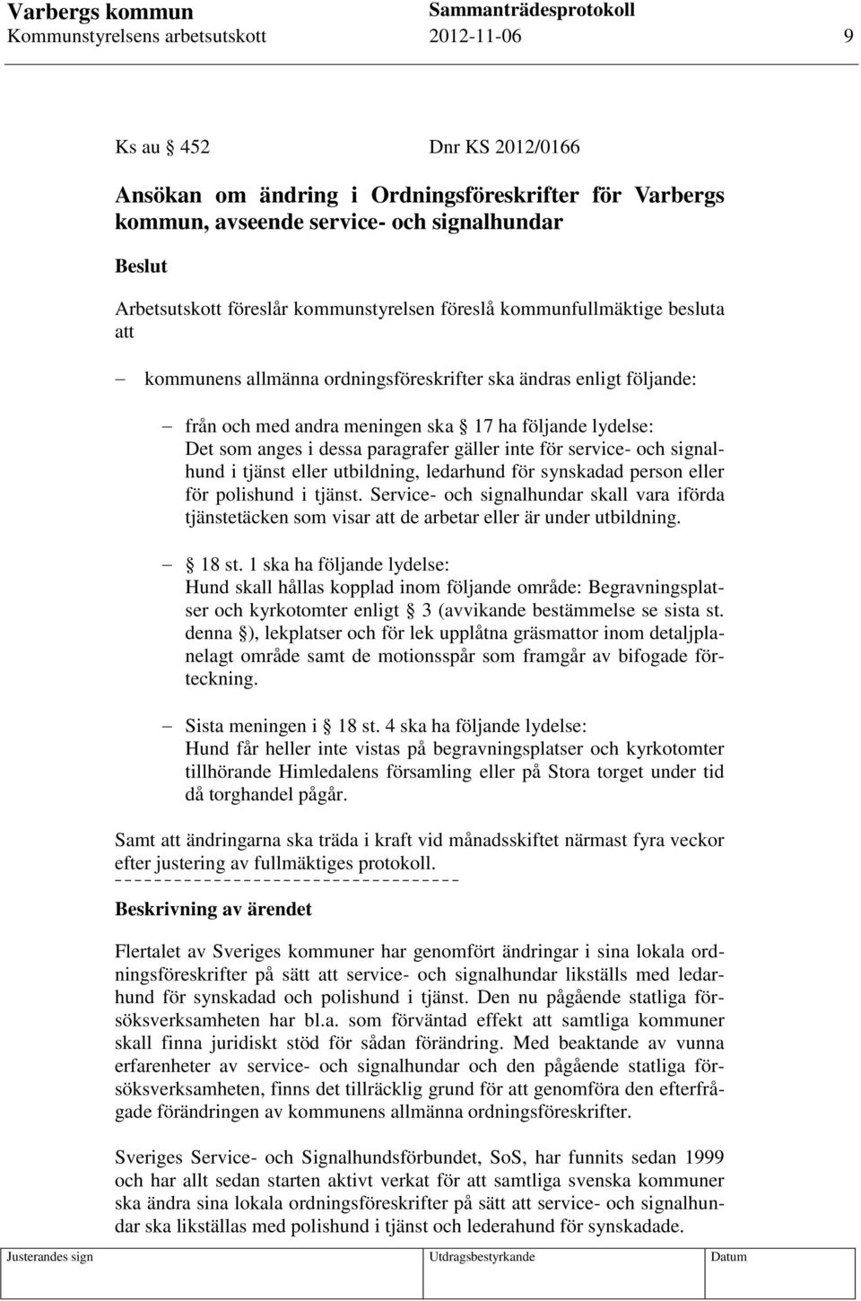 paragrafer gäller inte för service- och signalhund i tjänst eller utbildning, ledarhund för synskadad person eller för polishund i tjänst.