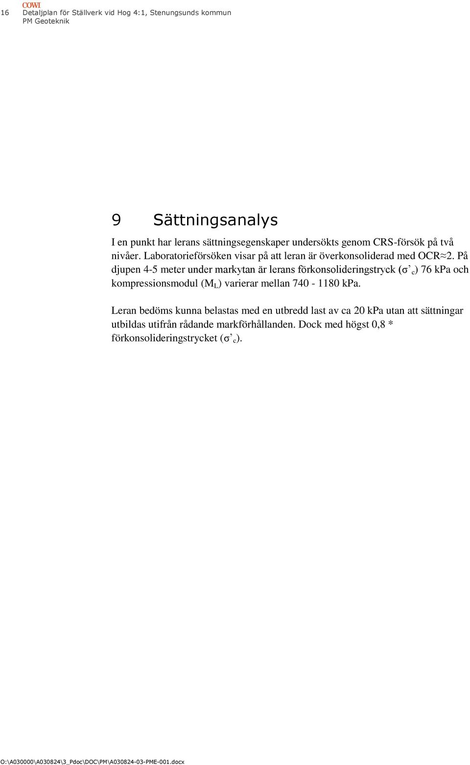 På djupen 4-5 meter under markytan är lerans förkonsolideringstryck (σ c ) 76 kpa och kompressionsmodul (M L ) varierar mellan 740-1180 kpa.