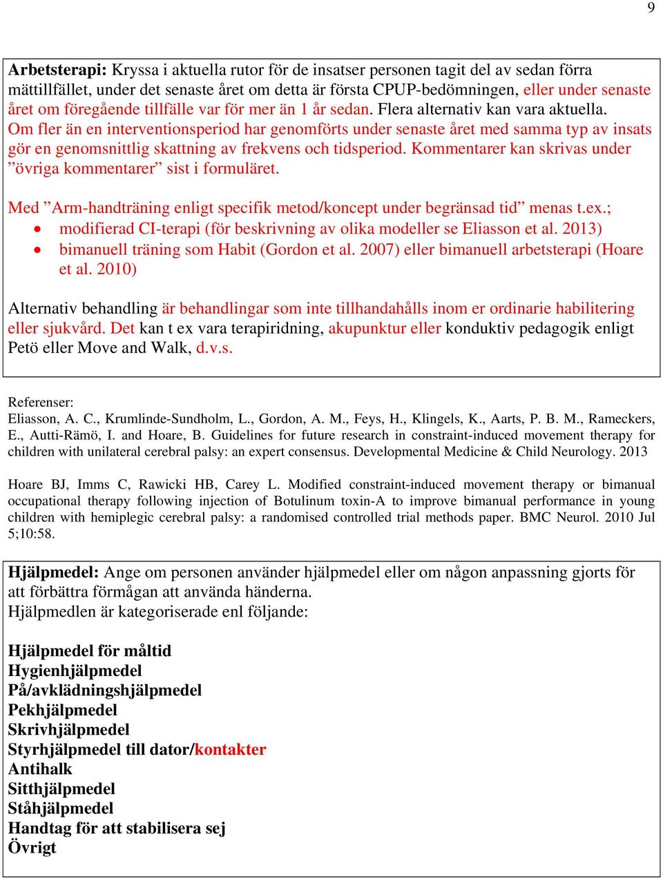 Om fler än en interventionsperiod har genomförts under senaste året med samma typ av insats gör en genomsnittlig skattning av frekvens och tidsperiod.