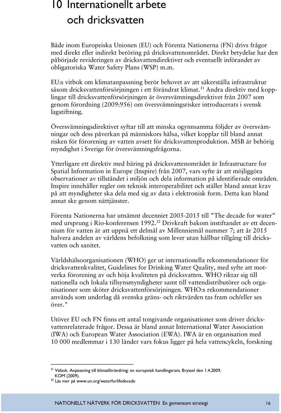 m. EU:s vitbok om klimatanpassning berör behovet av att säkerställa infrastruktur såsom dricksvattenförsörjningen i ett förändrat klimat.