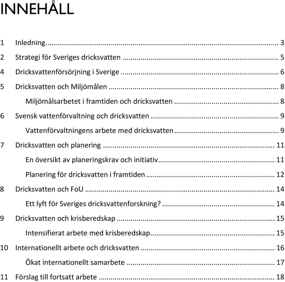 .. 9 7 Dricksvatten och planering... 11 En översikt av planeringskrav och initiativ... 11 Planering för dricksvatten i framtiden... 12 8 Dricksvatten och FoU.