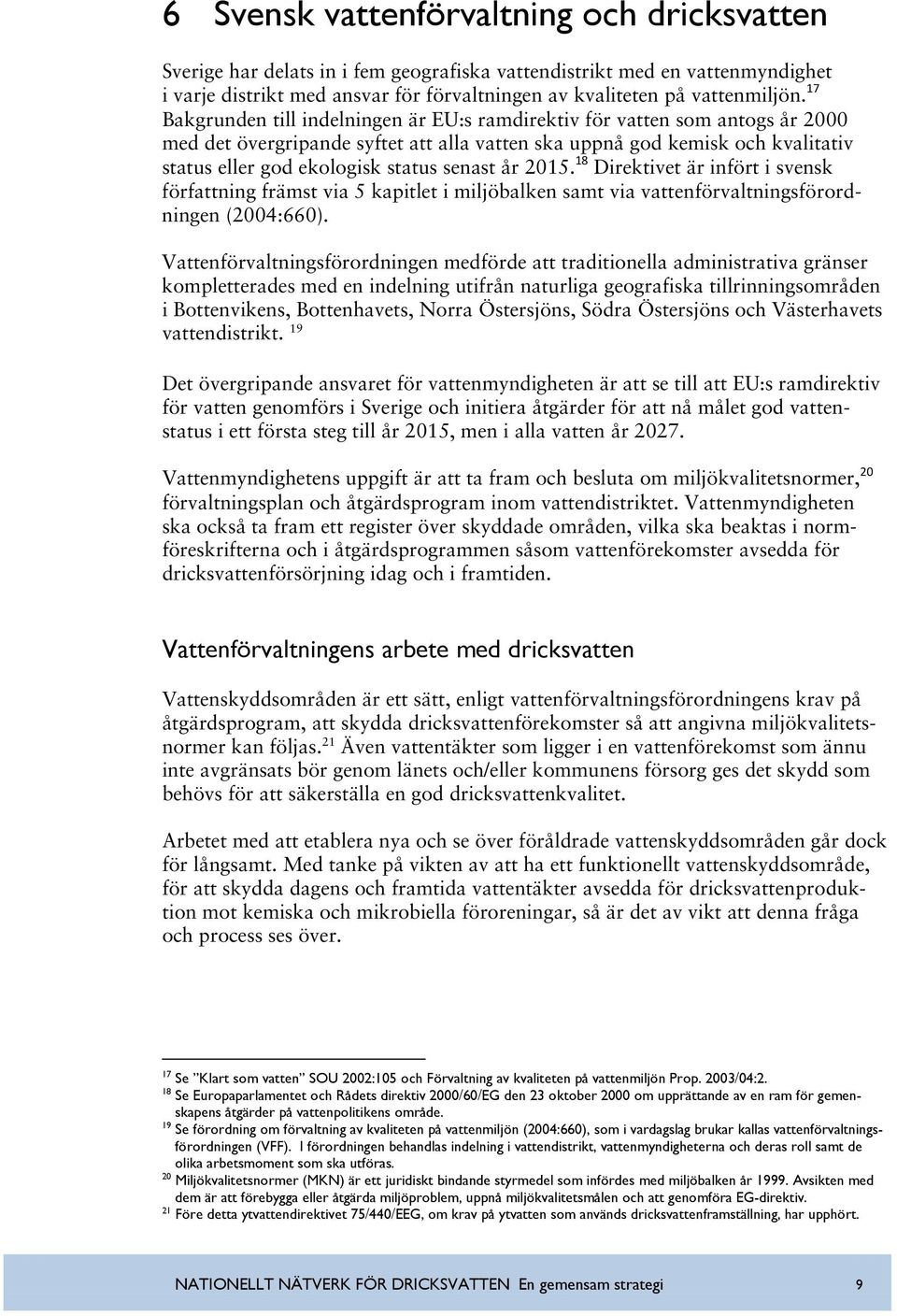 senast år 2015. 18 Direktivet är infört i svensk författning främst via 5 kapitlet i miljöbalken samt via vattenförvaltningsförordningen (2004:660).