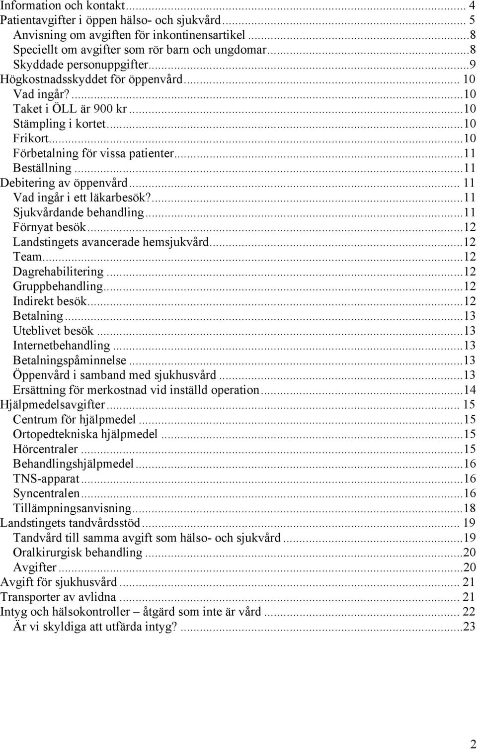 ..11 Debitering av öppenvård... 11 Vad ingår i ett läkarbesök?...11 Sjukvårdande behandling...11 Förnyat besök...12 Landstingets avancerade hemsjukvård...12 Team...12 Dagrehabilitering.