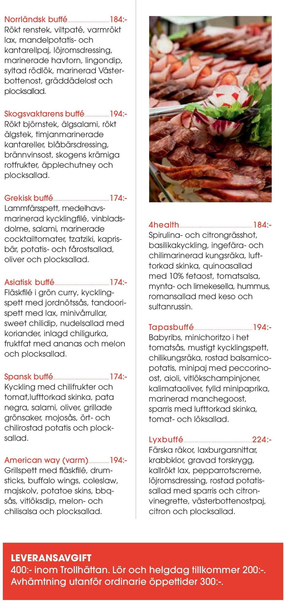 rödlök, marinerad Väster- Västerbottenost, gräddädelost och och plocksallad. Skogsvaktarens buffé.