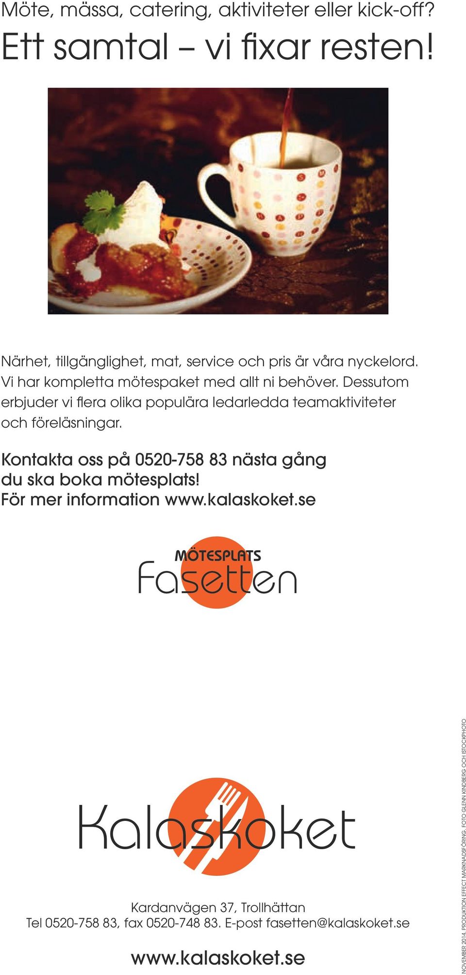 Kontakta oss på 0520-758 83 nästa gång du ska boka mötesplats! För mer information www.kalaskoket.