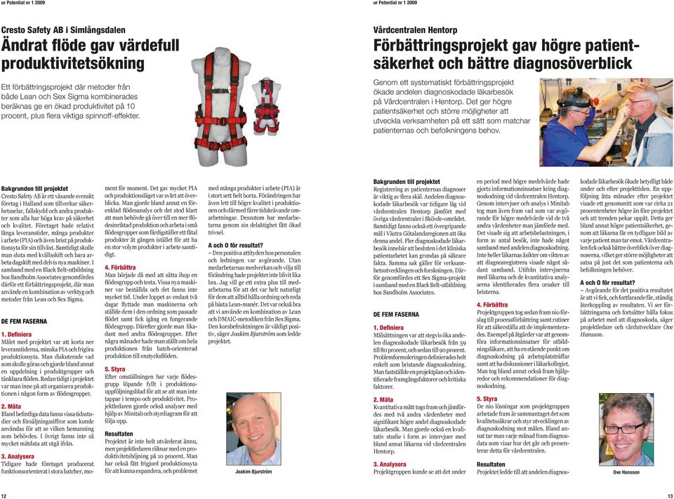 Vårdcentralen Hentorp Förbättringsprojekt gav högre patientsäkerhet och bättre diagnosöverblick Genom ett systematiskt förbättringsprojekt ökade andelen diagnoskodade läkarbesök på Vårdcentralen i