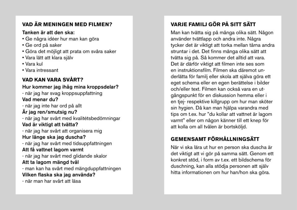 Hur kommer jag ihåg mina kroppsdelar? - när jag har svag kroppsuppfattning Vad menar du? - när jag inte har ord på allt Är jag ren/smutsig nu?