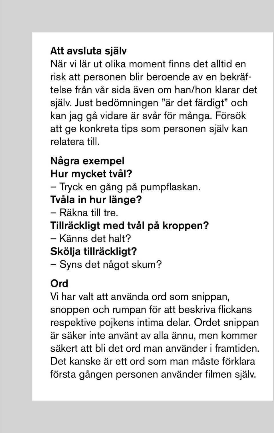 Tvåla in hur länge? Räkna till tre. Tillräckligt med tvål på kroppen? Känns det halt? Skölja tillräckligt? Syns det något skum?