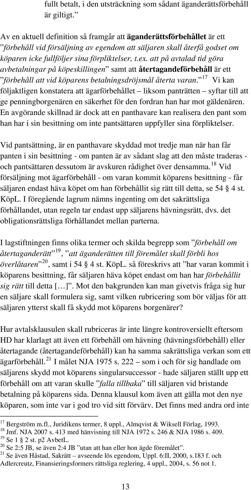 att på avtalad tid göra avbetalningar på köpeskillingen samt att återtagandeförbehåll är ett förbehåll att vid köparens betalningsdröjsmål återta varan.