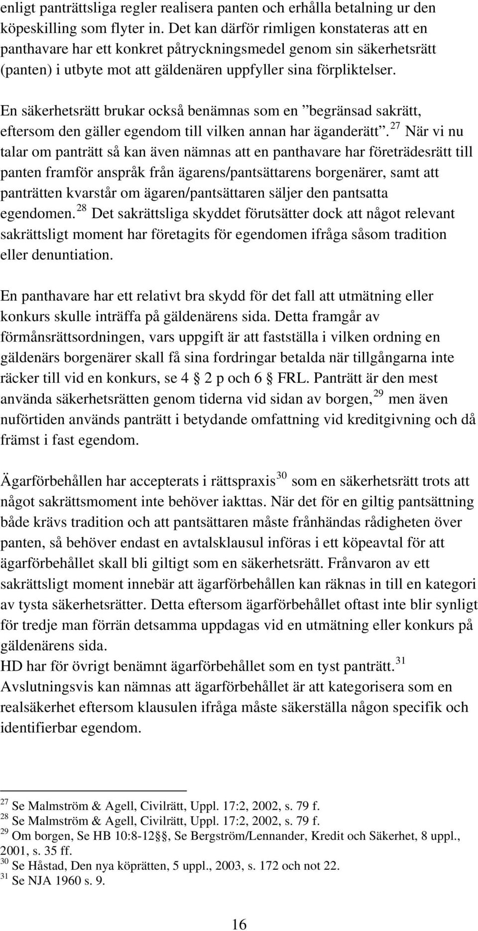 En säkerhetsrätt brukar också benämnas som en begränsad sakrätt, eftersom den gäller egendom till vilken annan har äganderätt.