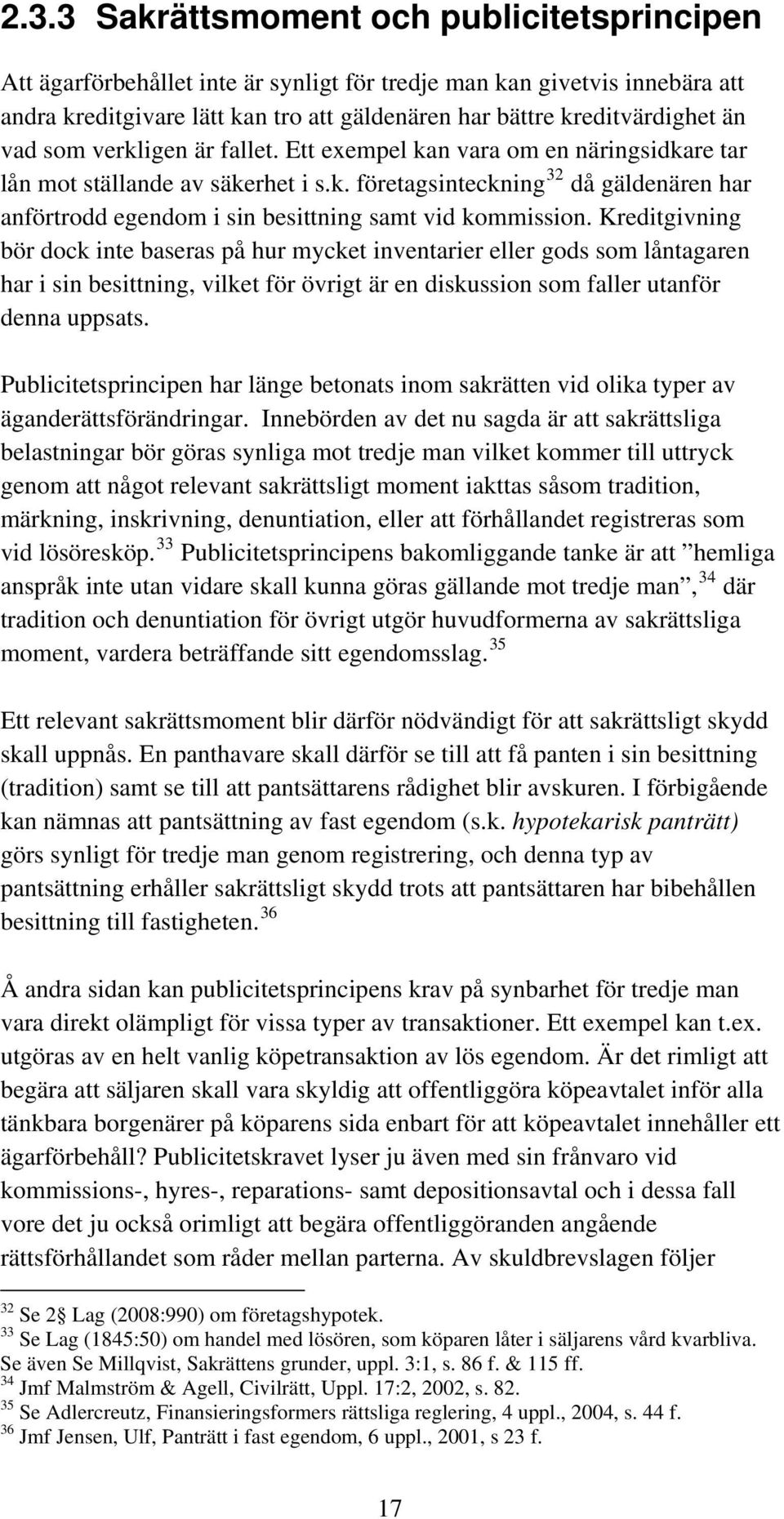 Kreditgivning bör dock inte baseras på hur mycket inventarier eller gods som låntagaren har i sin besittning, vilket för övrigt är en diskussion som faller utanför denna uppsats.