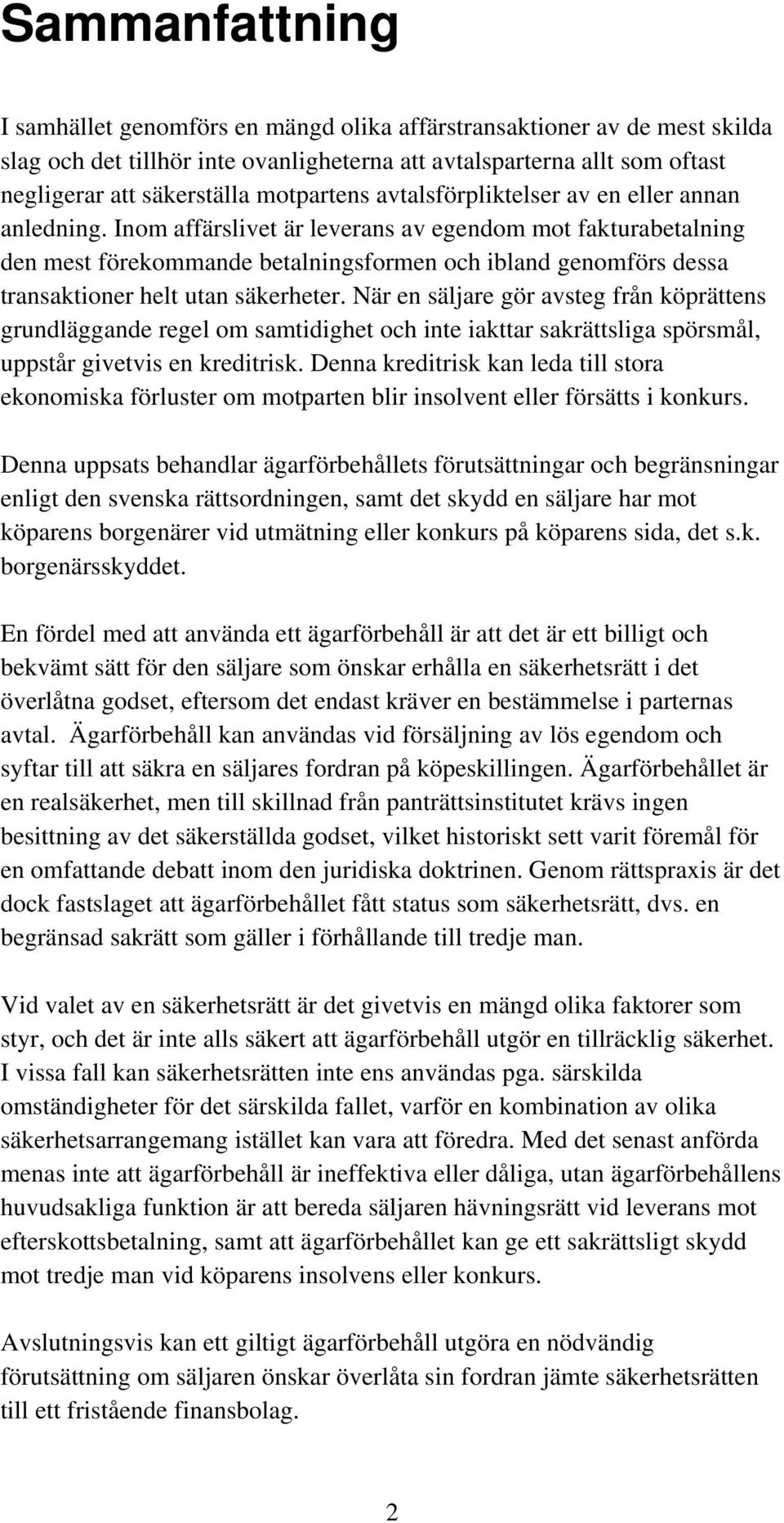 Inom affärslivet är leverans av egendom mot fakturabetalning den mest förekommande betalningsformen och ibland genomförs dessa transaktioner helt utan säkerheter.