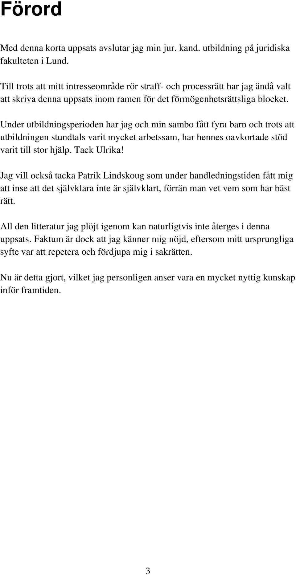 Under utbildningsperioden har jag och min sambo fått fyra barn och trots att utbildningen stundtals varit mycket arbetssam, har hennes oavkortade stöd varit till stor hjälp. Tack Ulrika!