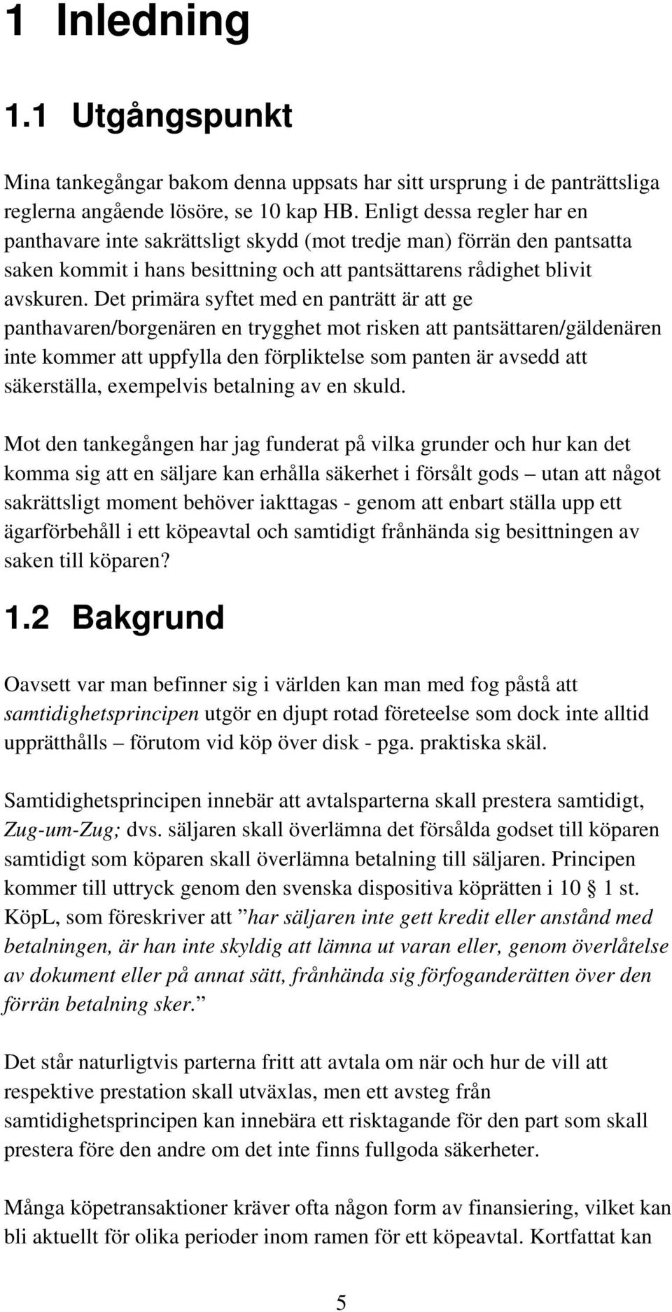 Det primära syftet med en panträtt är att ge panthavaren/borgenären en trygghet mot risken att pantsättaren/gäldenären inte kommer att uppfylla den förpliktelse som panten är avsedd att säkerställa,