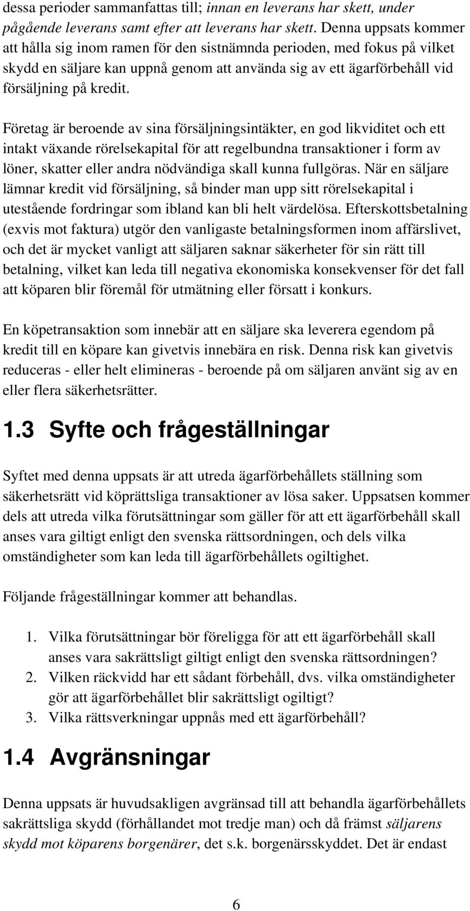 Företag är beroende av sina försäljningsintäkter, en god likviditet och ett intakt växande rörelsekapital för att regelbundna transaktioner i form av löner, skatter eller andra nödvändiga skall kunna