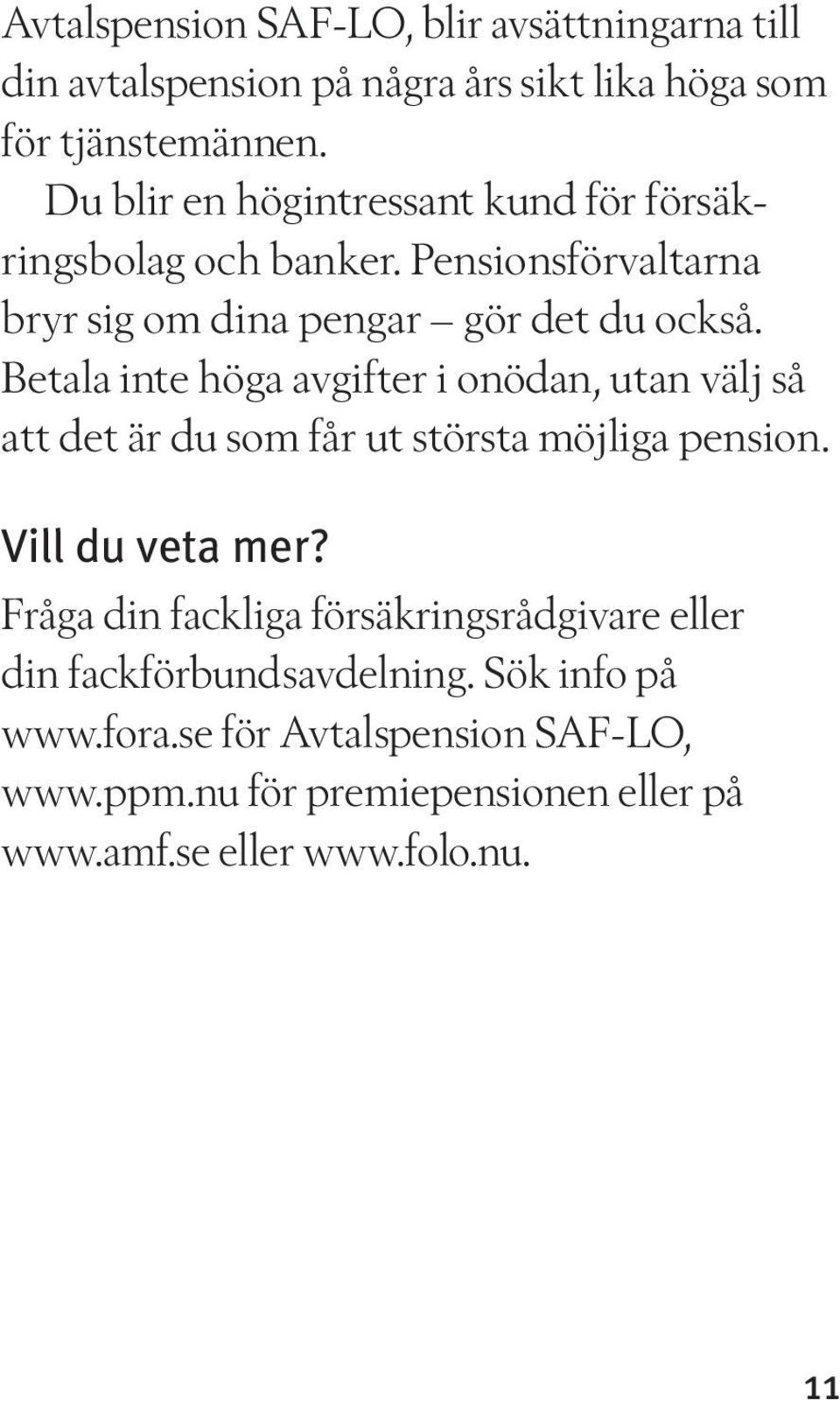 Betala inte höga avgifter i onödan, utan välj så att det är du som får ut största möjliga pension. Vill du veta mer?