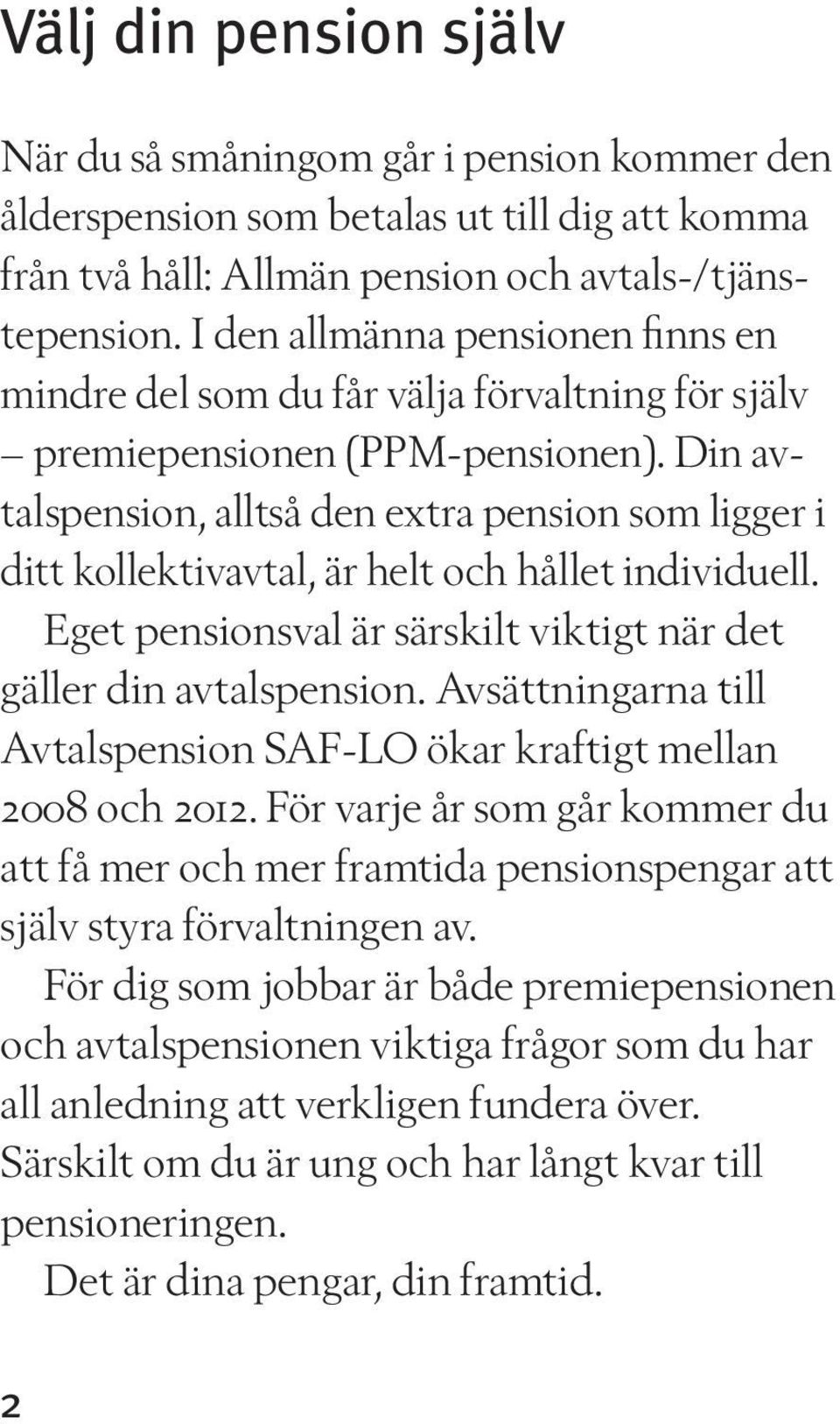 Din avtalspension, alltså den extra pension som ligger i ditt kollektivavtal, är helt och hållet individuell. Eget pensionsval är särskilt viktigt när det gäller din avtalspension.