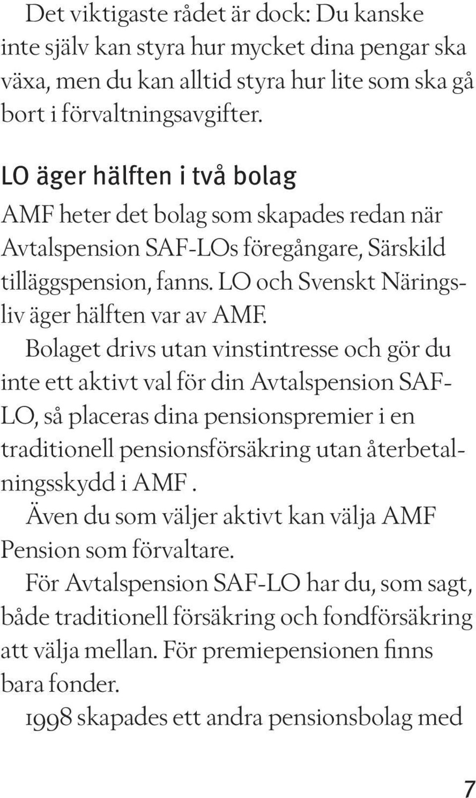 Bolaget drivs utan vinstintresse och gör du inte ett aktivt val för din Avtalspension SAF- LO, så placeras dina pensionspremier i en traditionell pensionsförsäkring utan återbetalningsskydd i AMF.