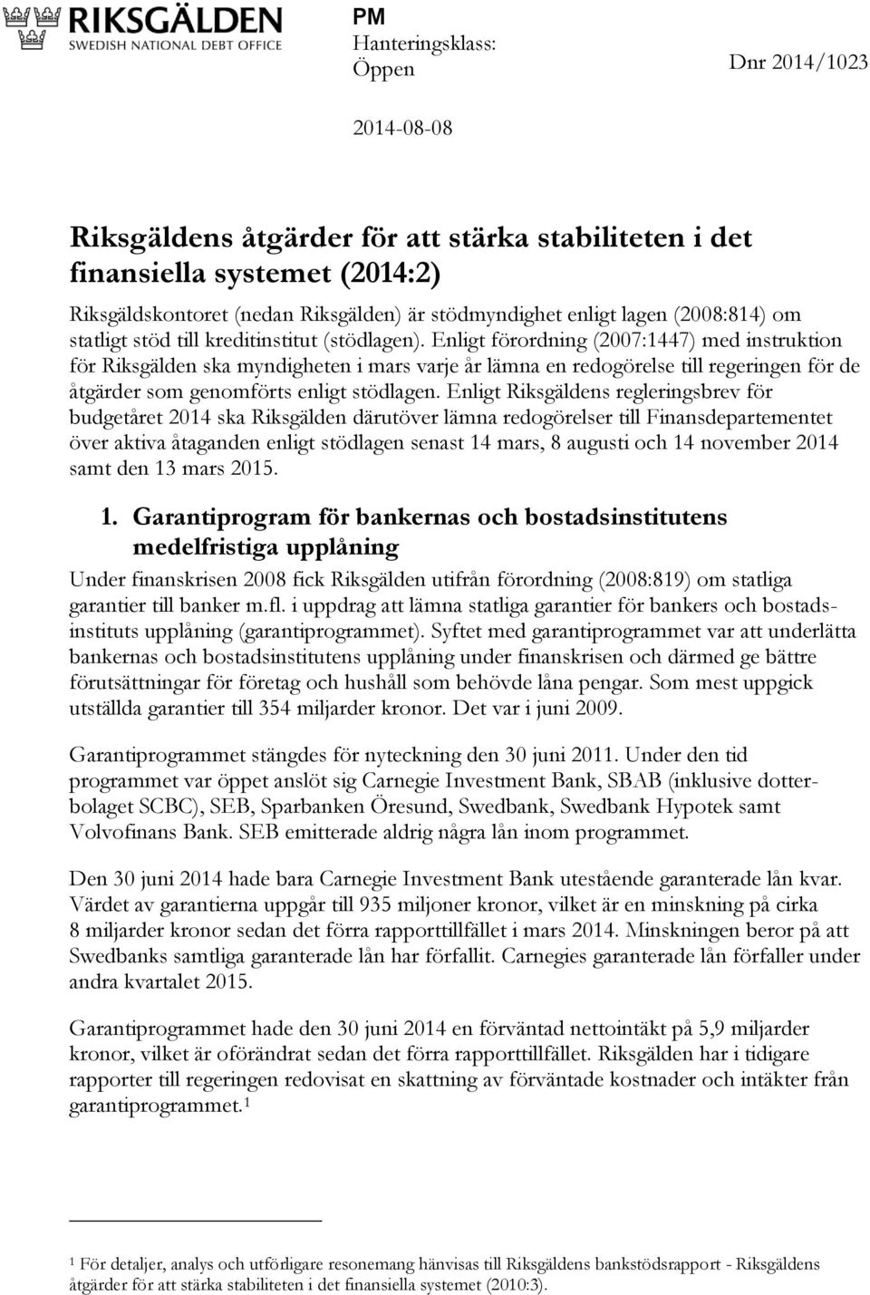 Enligt förordning (2007:1447) med instruktion för Riksgälden ska myndigheten i mars varje år lämna en redogörelse till regeringen för de åtgärder som genomförts enligt stödlagen.