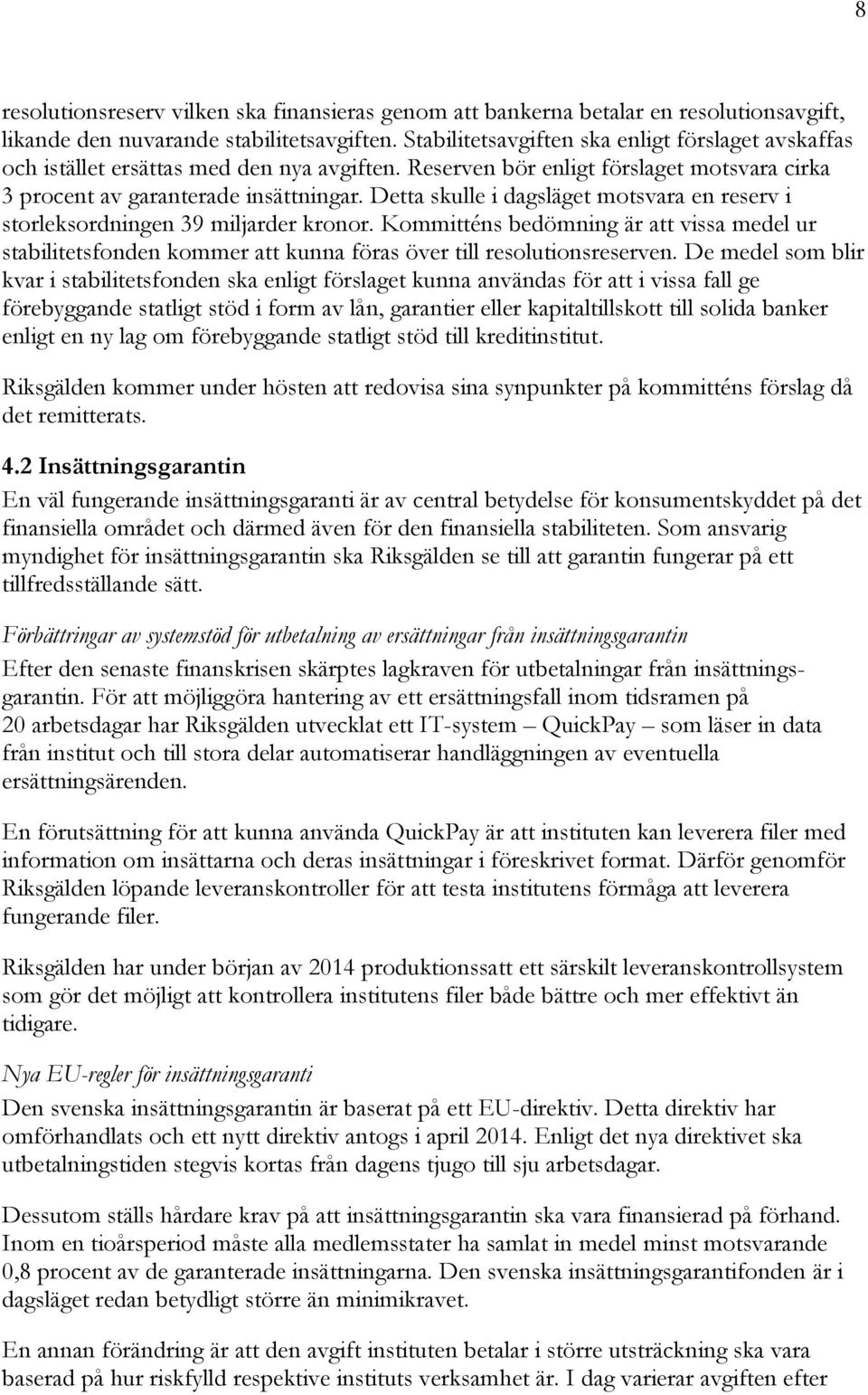 Detta skulle i dagsläget motsvara en reserv i storleksordningen 39 miljarder kronor. Kommitténs bedömning är att vissa medel ur stabilitetsfonden kommer att kunna föras över till resolutionsreserven.