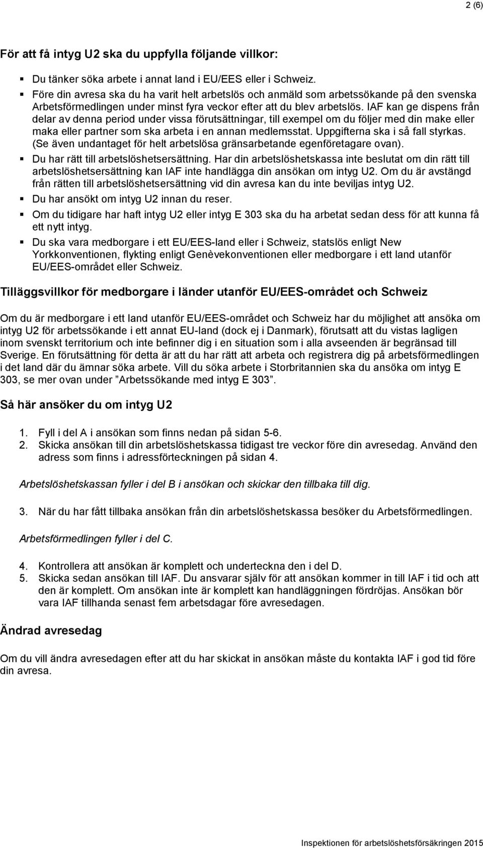 IAF kan ge dispens från delar av denna period under vissa förutsättningar, till exempel om du följer med din make eller maka eller partner som ska arbeta i en annan medlemsstat.