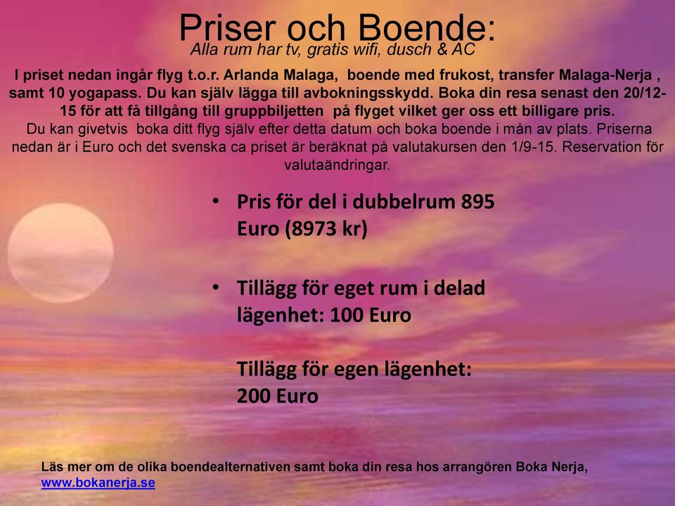 Du kan givetvis boka ditt flyg själv efter detta datum och boka boende i mån av plats. Priserna nedan är i Euro och det svenska ca priset är beräknat på valutakursen den 1/9-15.
