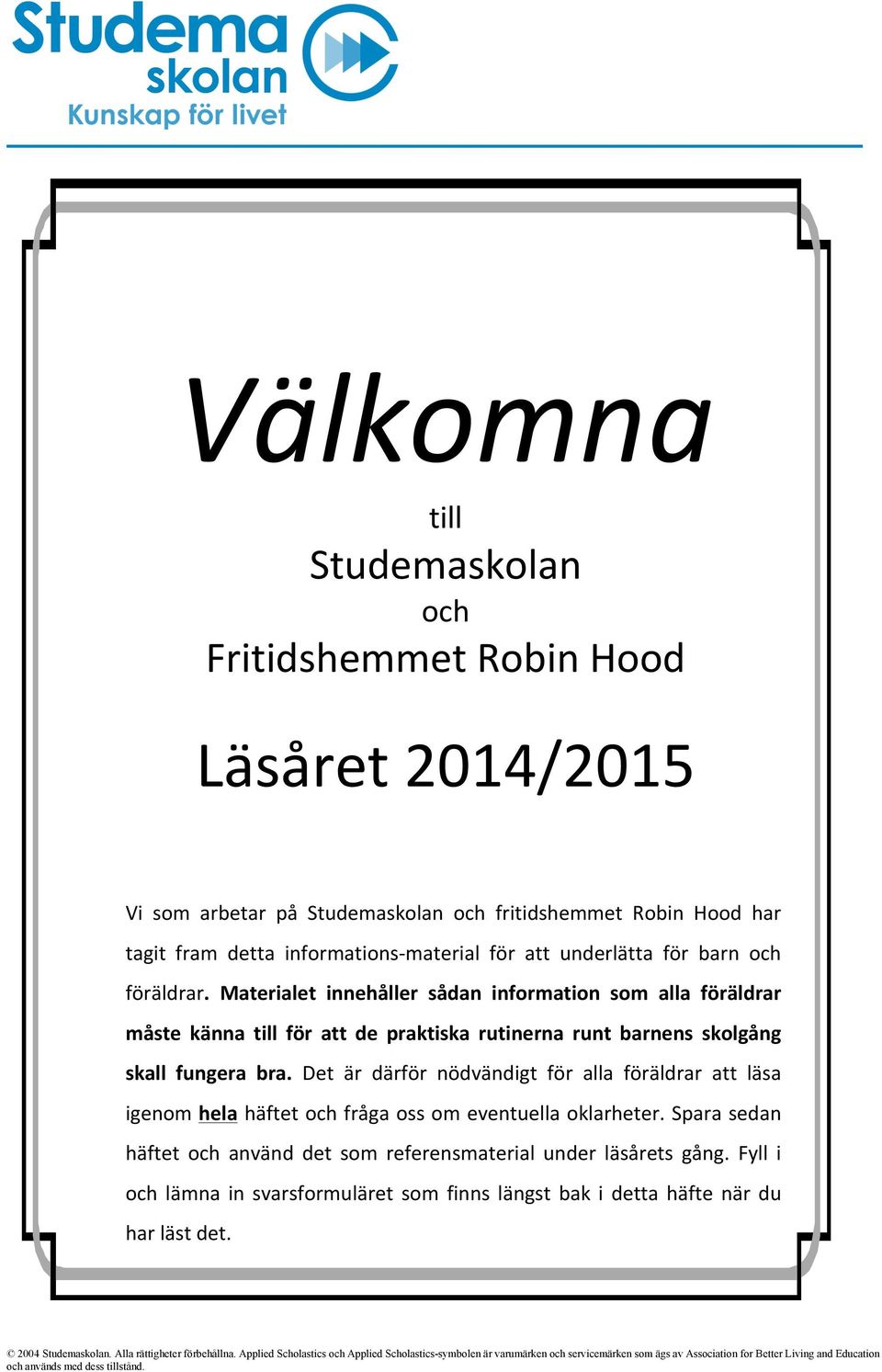 Det är därför nödvändigt för alla föräldrar att läsa igenom hela häftet och fråga oss om eventuella oklarheter. Spara sedan häftet och använd det som referensmaterial under läsårets gång.