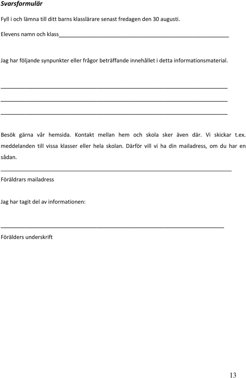 Besök gärna vår hemsida. Kontakt mellan hem och skola sker även där. Vi skickar t.ex.