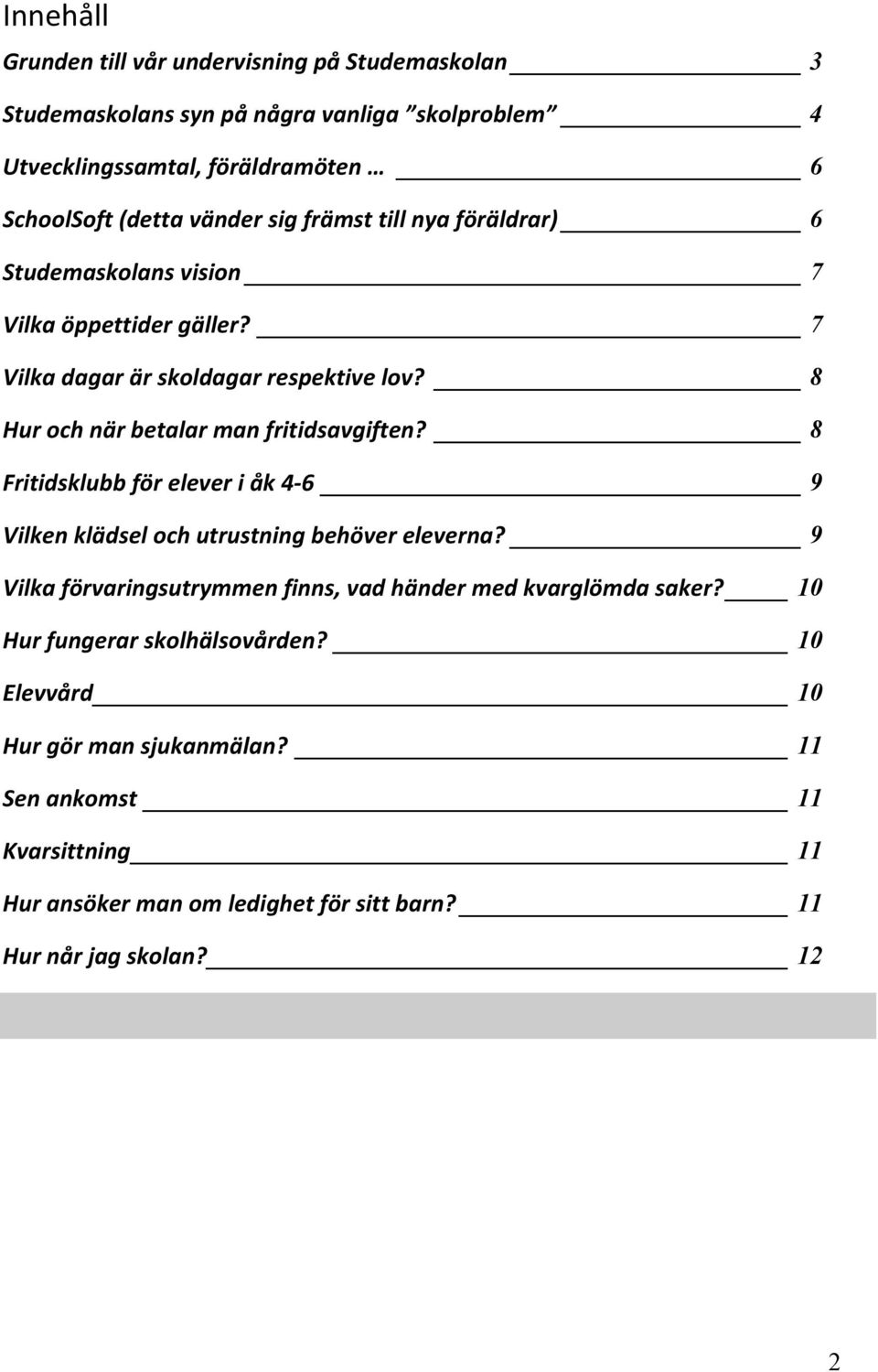 8 Hur och när betalar man fritidsavgiften? 8 Fritidsklubb för elever i åk 4-6 9 Vilken klädsel och utrustning behöver eleverna?