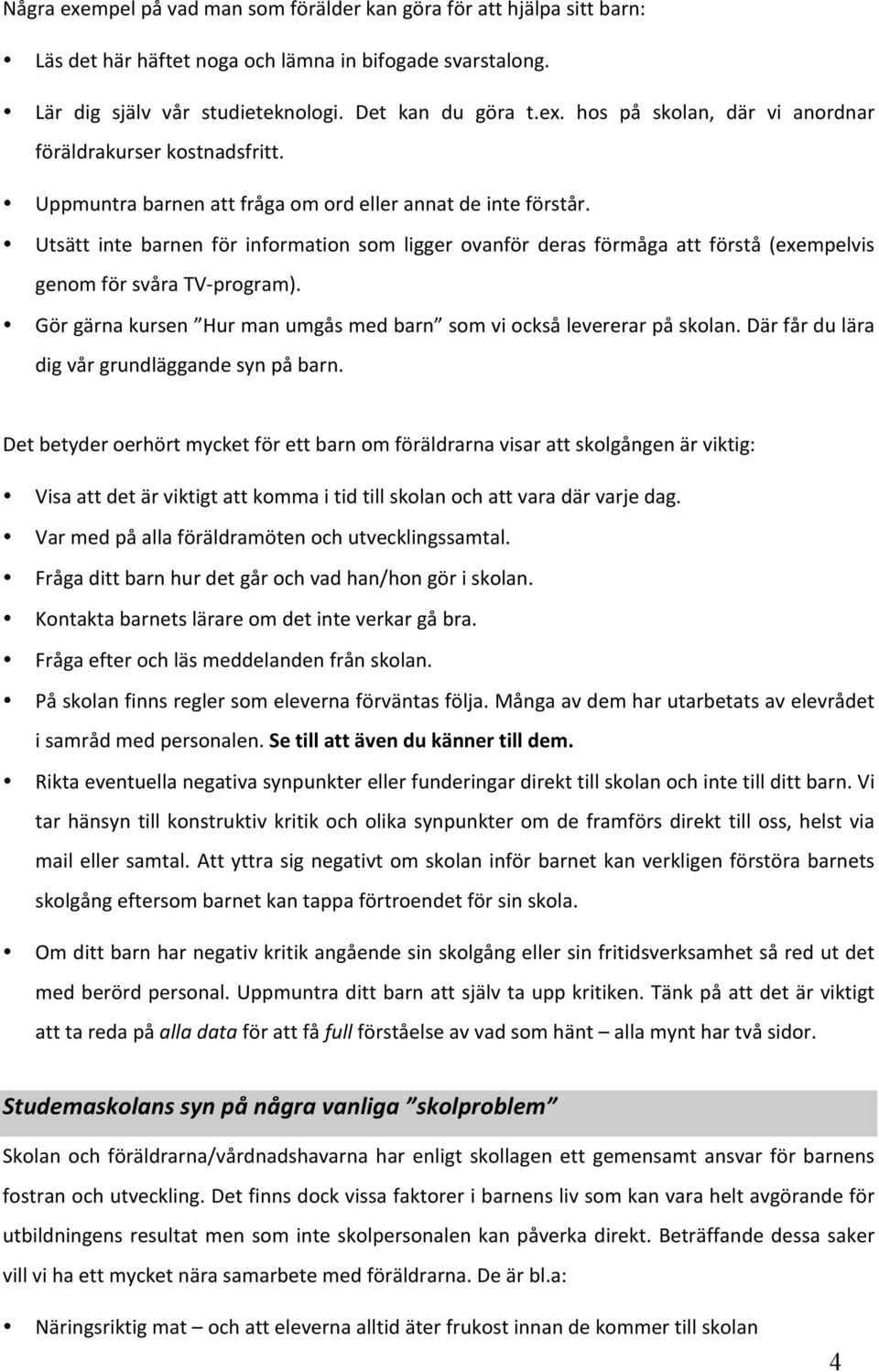 Gör gärna kursen Hur man umgås med barn som vi också levererar på skolan. Där får du lära dig vår grundläggande syn på barn.