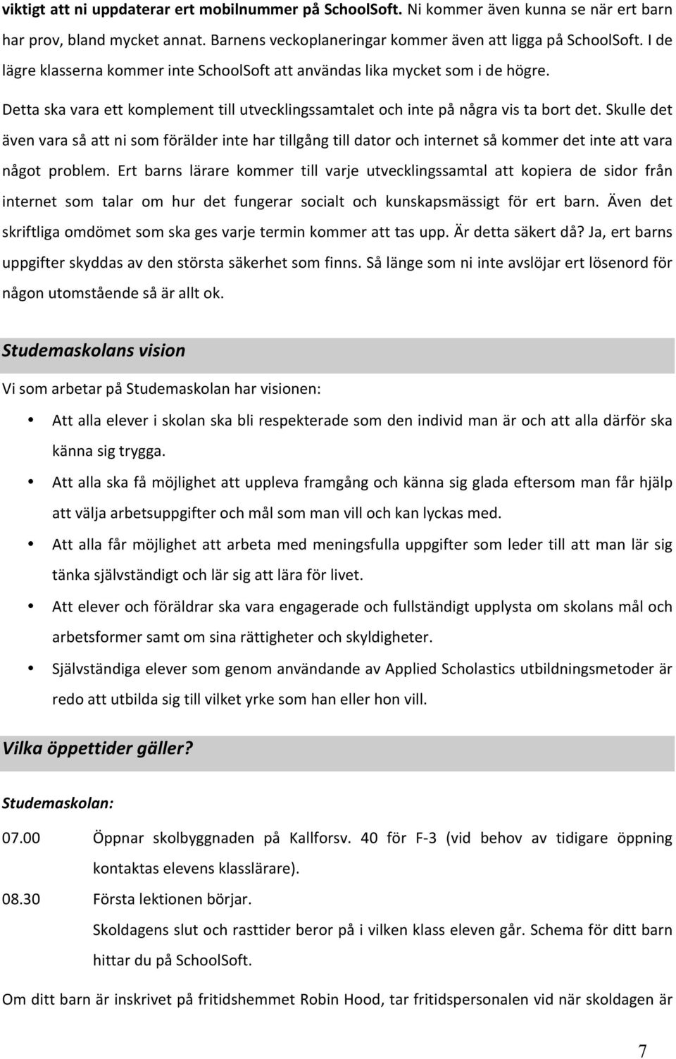 Skulle det även vara så att ni som förälder inte har tillgång till dator och internet så kommer det inte att vara något problem.