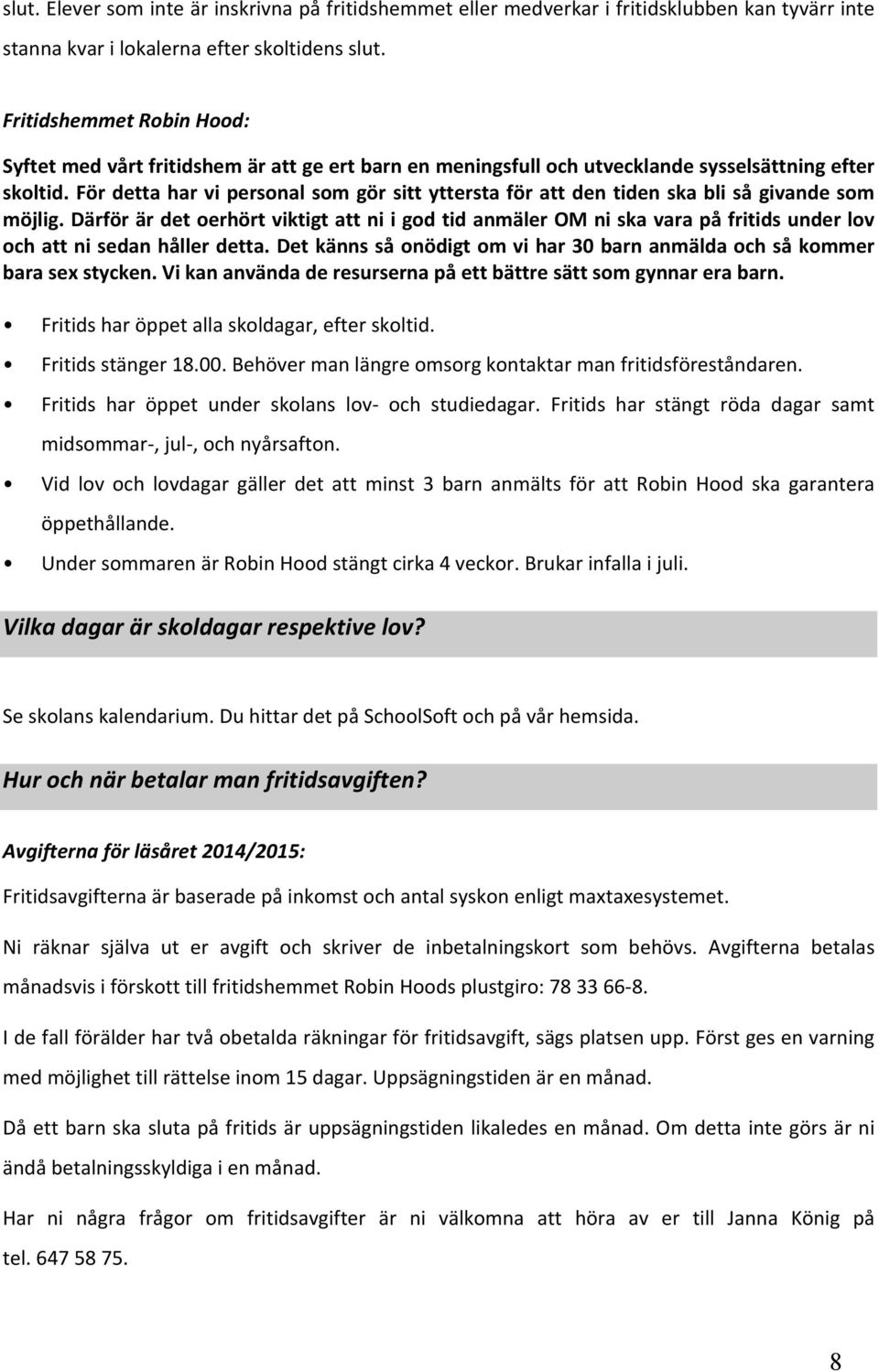 För detta har vi personal som gör sitt yttersta för att den tiden ska bli så givande som möjlig.
