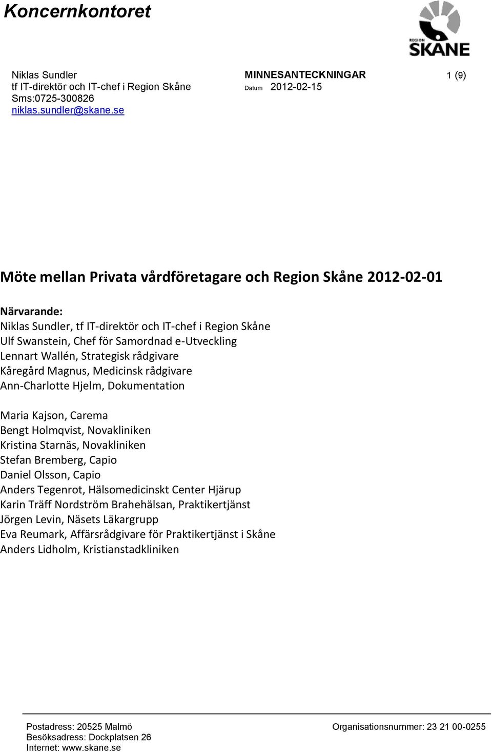 Lennart Wallén, Strategisk rådgivare Kåregård Magnus, Medicinsk rådgivare Ann-Charlotte Hjelm, Dokumentation Maria Kajson, Carema Bengt Holmqvist, Novakliniken Kristina Starnäs, Novakliniken Stefan