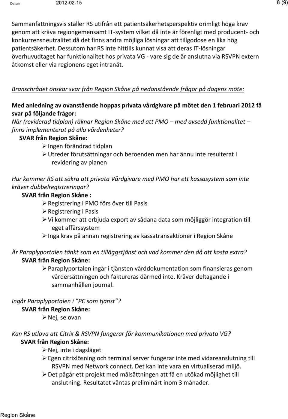 Dessutom har RS inte hittills kunnat visa att deras IT-lösningar överhuvudtaget har funktionalitet hos privata VG - vare sig de är anslutna via RSVPN extern åtkomst eller via regionens eget intranät.
