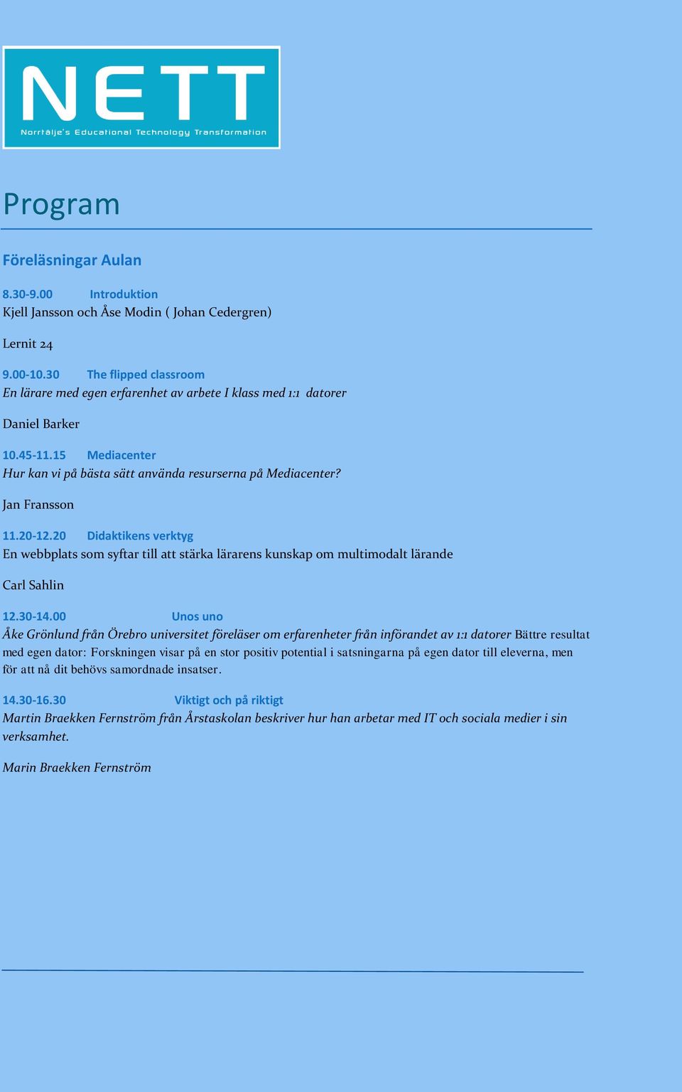 Jan Fransson 11.20-12.20 Didaktikens verktyg En webbplats som syftar till att stärka lärarens kunskap om multimodalt lärande Carl Sahlin 12.30-14.