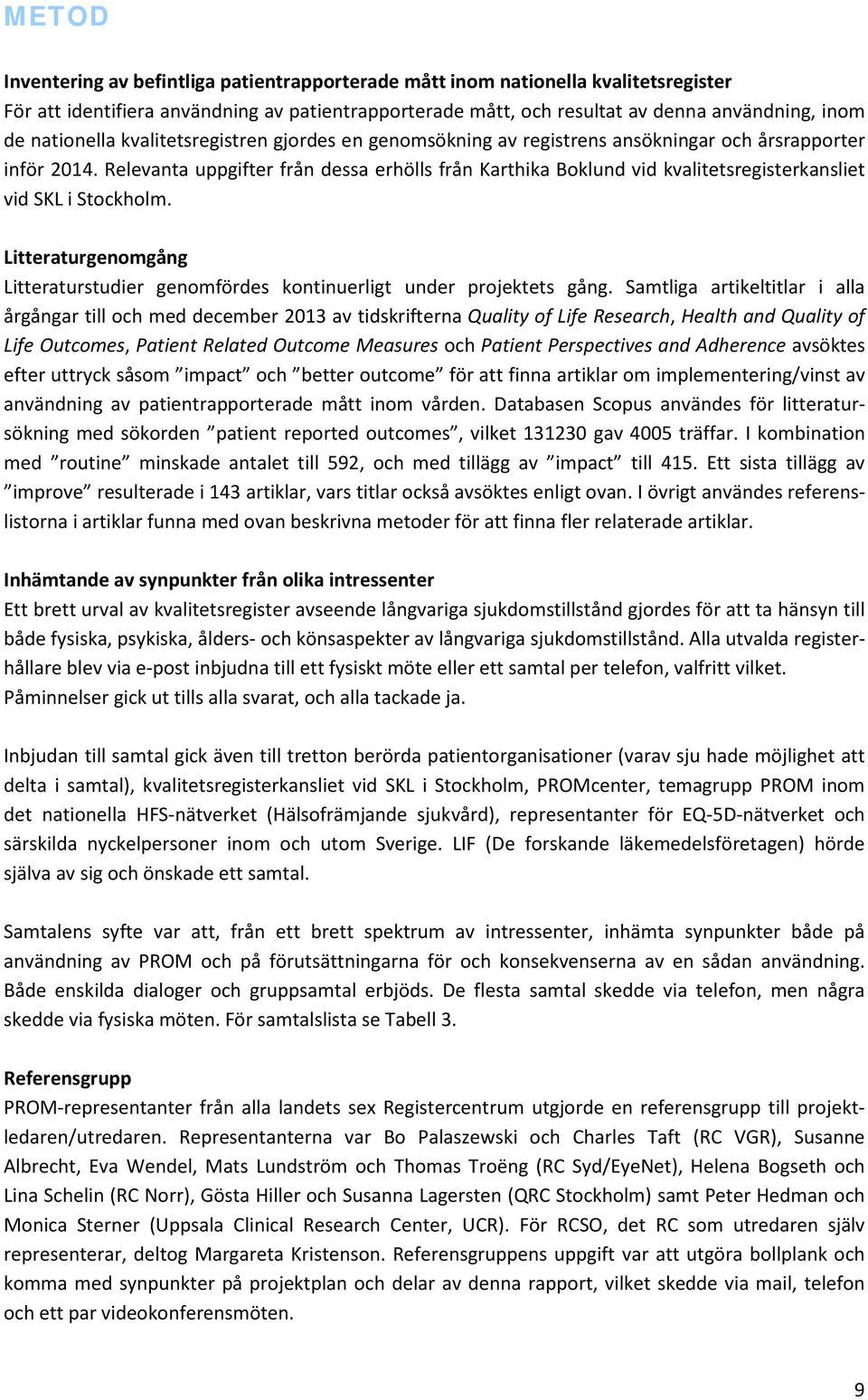 Relevanta uppgifter från dessa erhölls från Karthika Boklund vid kvalitetsregisterkansliet vid SKL i Stockholm. Litteraturgenomgång Litteraturstudier genomfördes kontinuerligt under projektets gång.