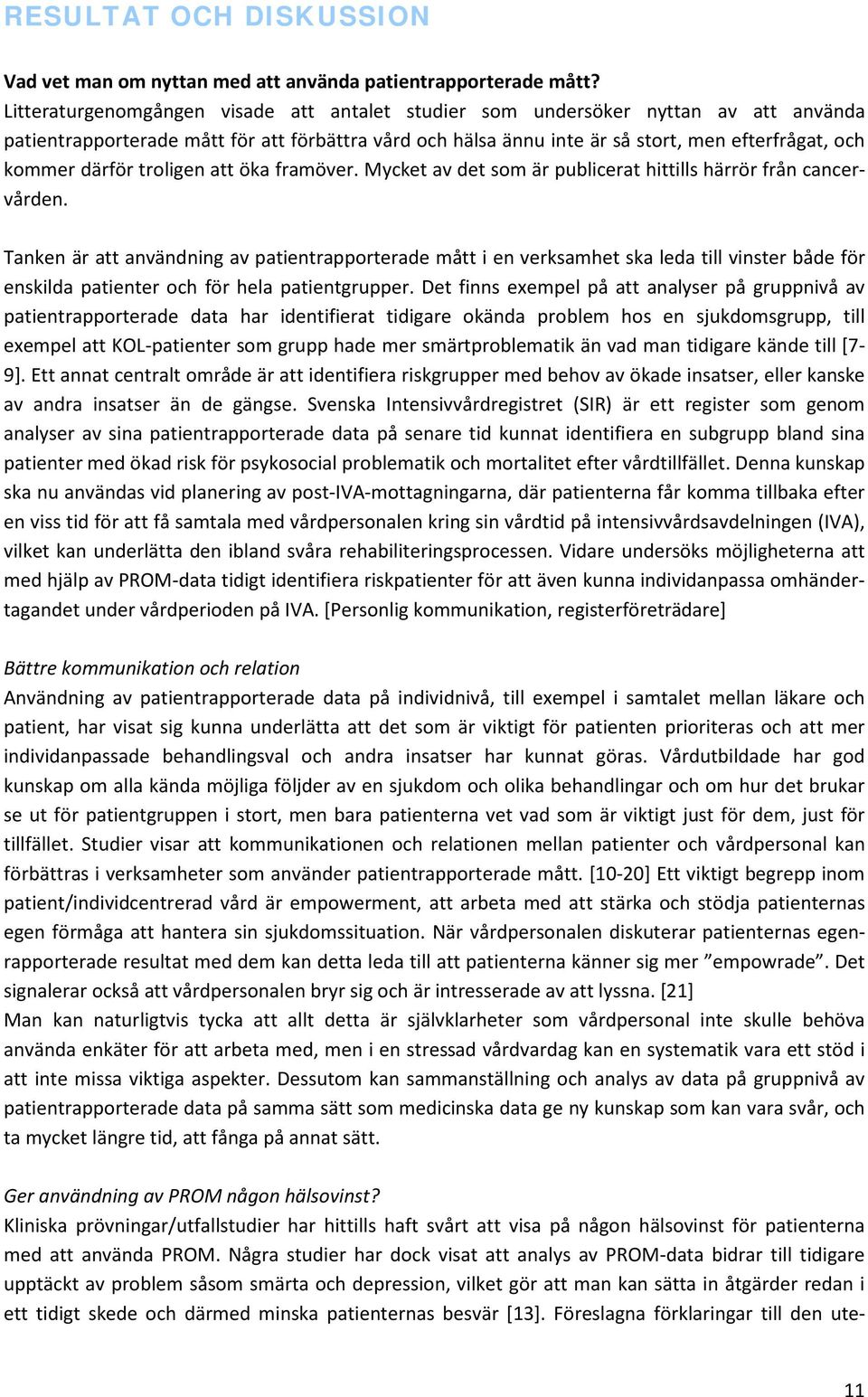 därför troligen att öka framöver. Mycket av det som är publicerat hittills härrör från cancervården.